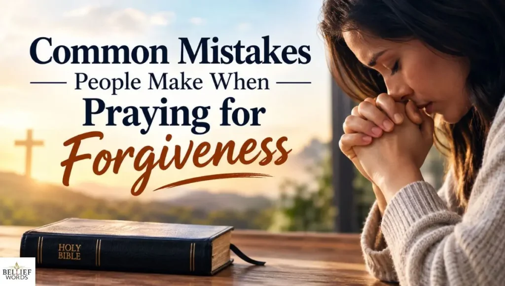 Common Mistakes People Make When Praying for Forgiveness